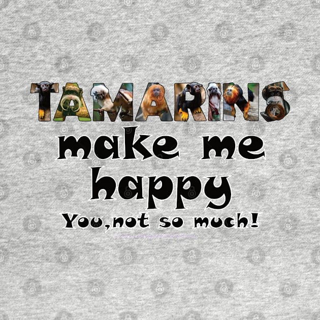 Tamarins make me happy, you not so much - wildlife oil painting word art by DawnDesignsWordArt